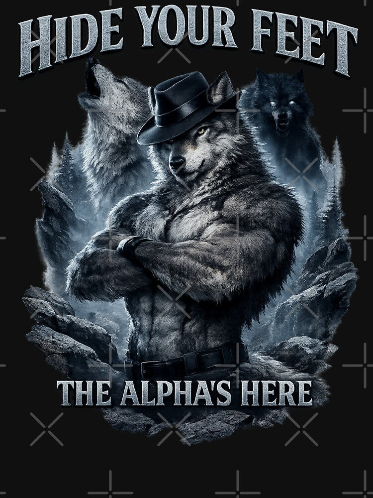 Hide Your Feet The Alpha Is Here Wolf Meme by FreshVibe Prints Unisex T-shirt, Sweatshirt, Hoodie, Long Sleeve Tee
